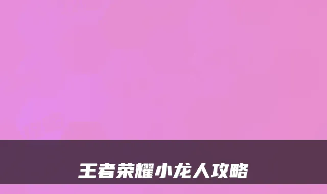 王者荣耀小龙人攻略