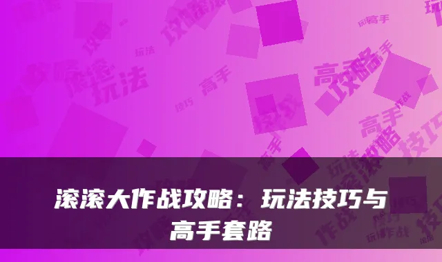 滚滚大作战攻略：玩法技巧与高手套路