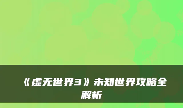 《虚无世界3》未知世界攻略全解析