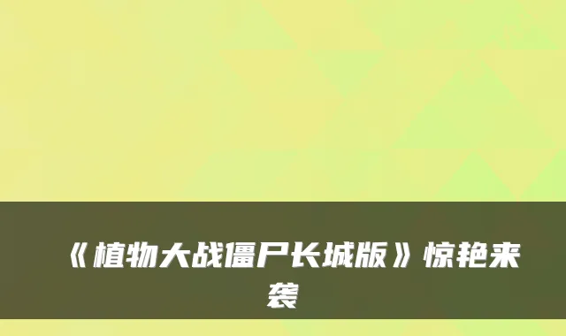《植物大战僵尸长城版》惊艳来袭