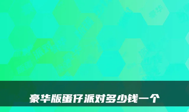豪华版蛋仔派对多少钱一个