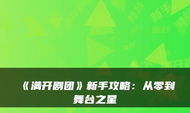 《满开剧团》新手攻略：从零到舞台之星