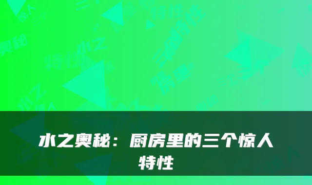 水之奥秘：厨房里的三个惊人特性