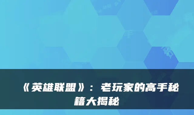 《英雄联盟》：老玩家的高手秘籍大揭秘