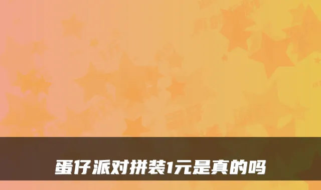 蛋仔派对拼装1元是真的吗