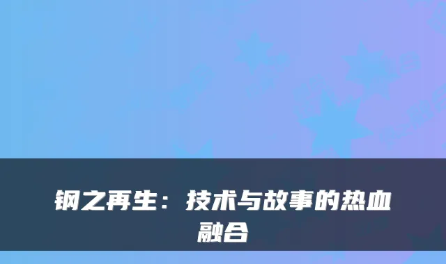 钢之再生：技术与故事的热血融合