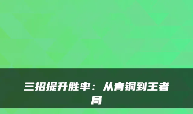 三招提升胜率：从青铜到王者局
