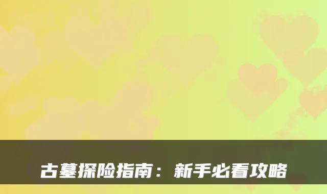古墓探险指南：新手必看攻略