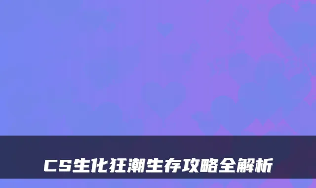 CS生化狂潮生存攻略全解析