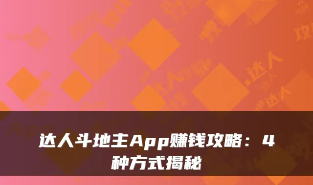 达人斗地主App赚钱攻略：4种方式揭秘