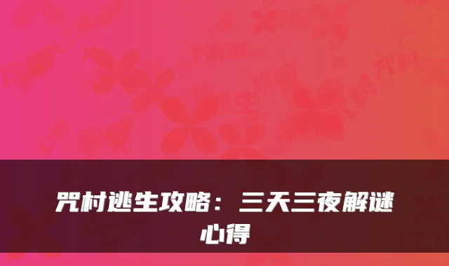 咒村逃生攻略：三天三夜解谜心得
