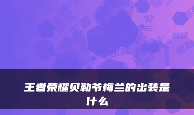 王者荣耀贝勒爷梅兰的出装是什么