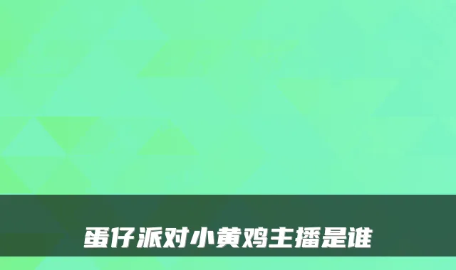 蛋仔派对小黄鸡主播是谁