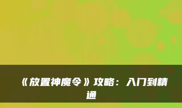 《放置神魔令》攻略：入门到精通