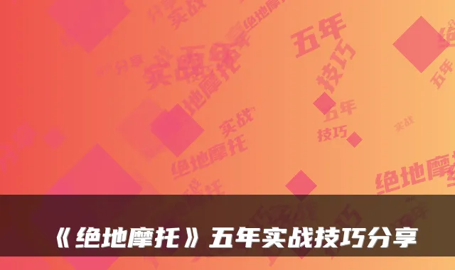 《绝地摩托》五年实战技巧分享