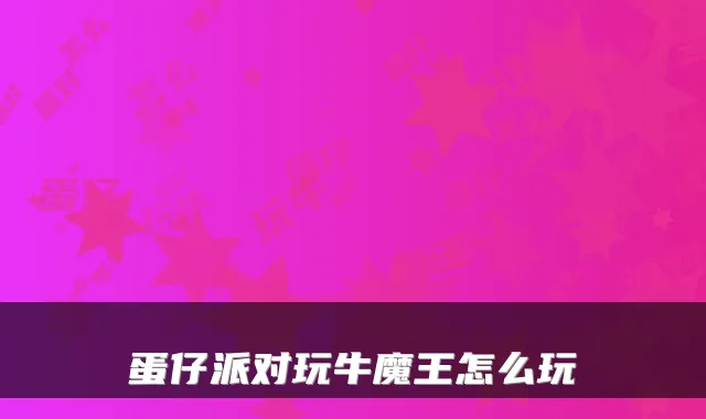 蛋仔派对玩牛魔王怎么玩