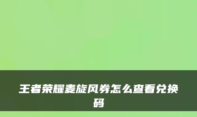 王者荣耀麦旋风券怎么查看兑换码