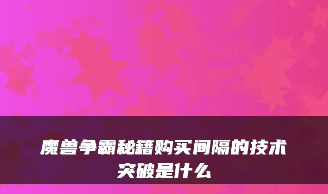 魔兽争霸秘籍购买间隔的技术突破是什么