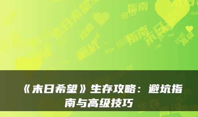 《末日希望》生存攻略：避坑指南与高级技巧