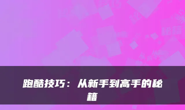 跑酷技巧：从新手到高手的秘籍