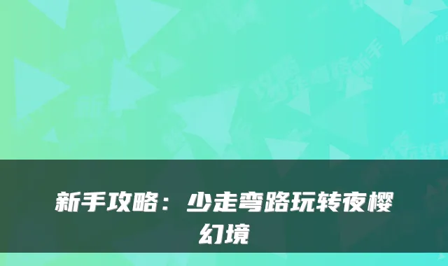 新手攻略：少走弯路玩转夜樱幻境