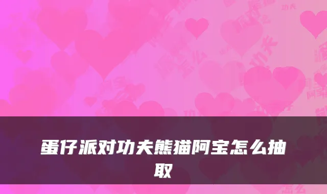 蛋仔派对功夫熊猫阿宝怎么抽取