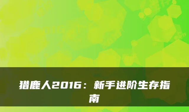 猎鹿人2016:新手进阶生存指南
