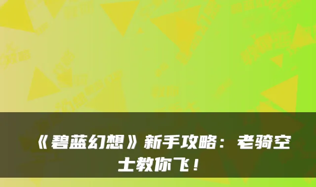 《碧蓝幻想》新手攻略：老骑空士教你飞！