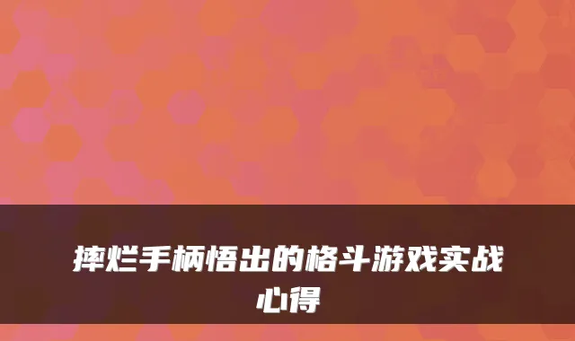 摔烂手柄悟出的格斗游戏实战心得