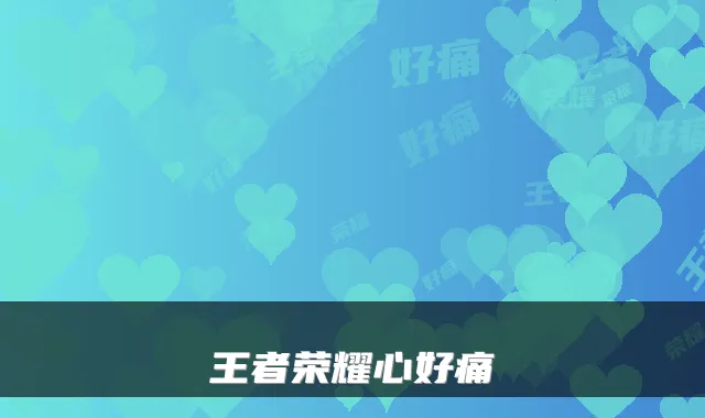 王者荣耀心好痛