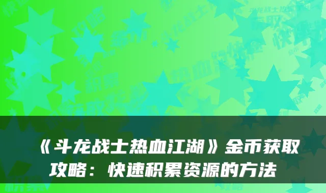 《斗龙战士热血江湖》金币获取攻略：快速积累资源的方法