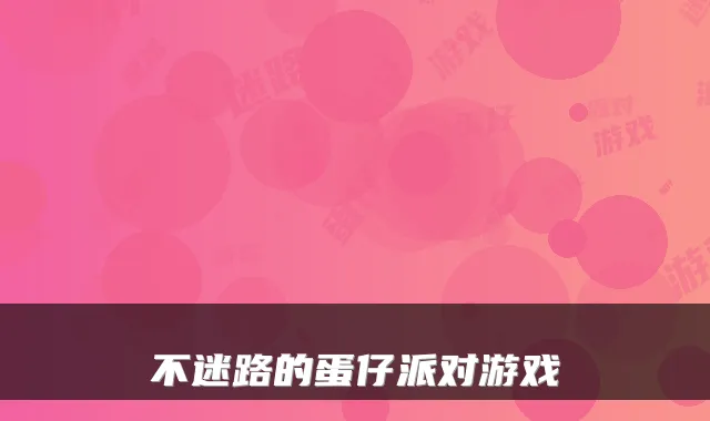 不迷路的蛋仔派对游戏