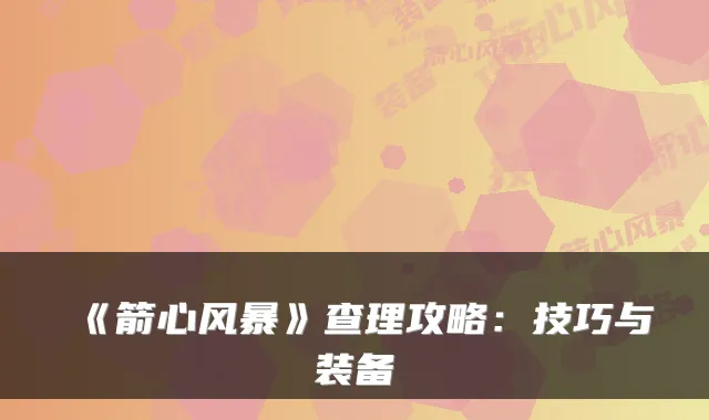 《箭心风暴》查理攻略：技巧与装备
