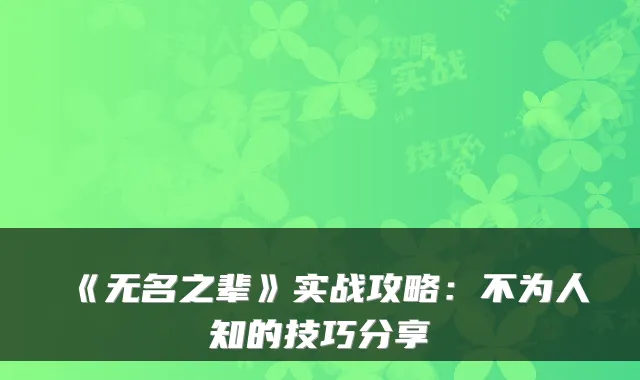 《无名之辈》实战攻略：不为人知的技巧分享