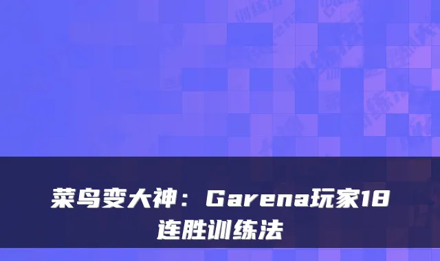 菜鸟变大神:Garena玩家18连胜训练法