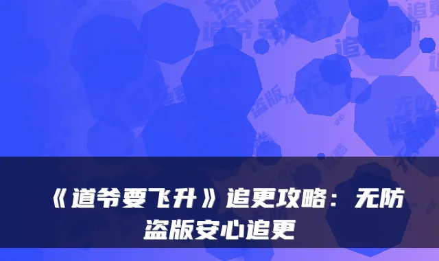 《道爷要飞升》追更攻略：无防盗版安心追更