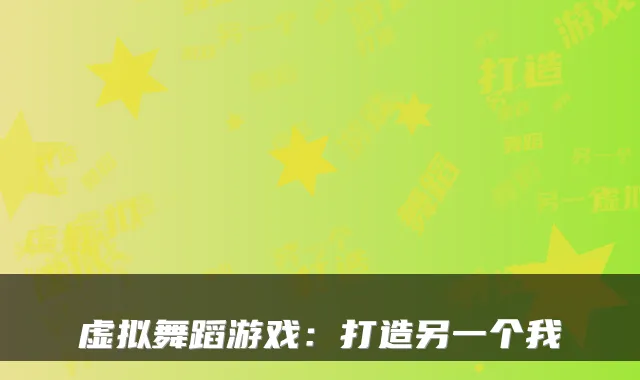虚拟舞蹈游戏：打造另一个我