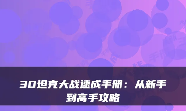 3D坦克大战速成手册：从新手到高手攻略