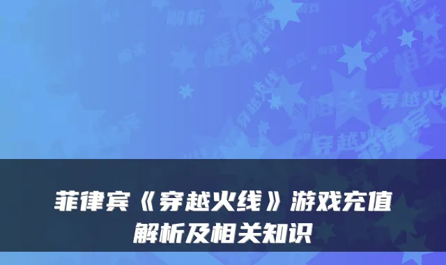 菲律宾《穿越火线》游戏充值解析及相关知识