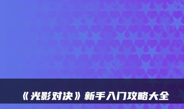 《光影对决》新手入门攻略大全