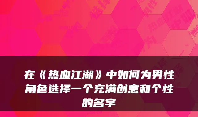 在《热血江湖》中如何为男性角色选择一个充满创意和个性的名字