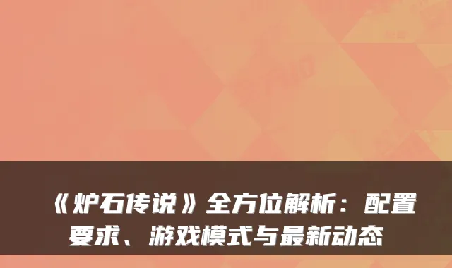 《炉石传说》全方位解析：配置要求、游戏模式与新动态