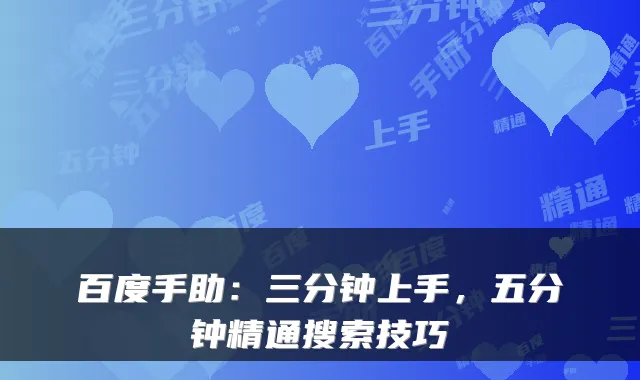 百度手助：三分钟上手，五分钟精通搜索技巧