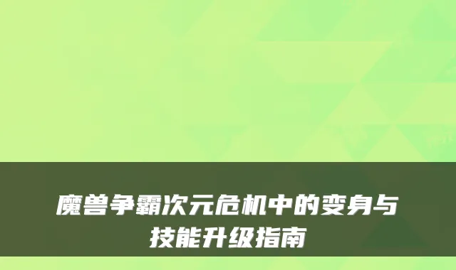 魔兽争霸次元危机中的变身与技能升级指南