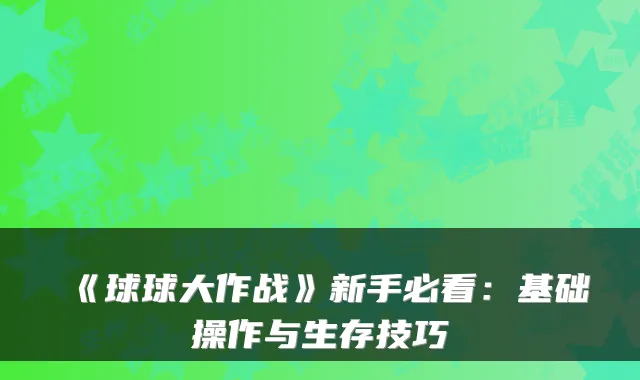 《球球大作战》新手必看：基础操作与生存技巧