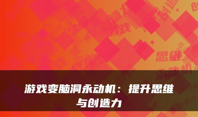 游戏变脑洞永动机：提升思维与创造力