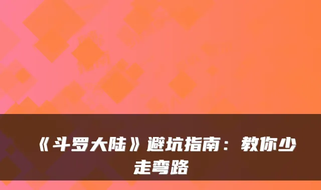 《斗罗大陆》避坑指南：教你少走弯路