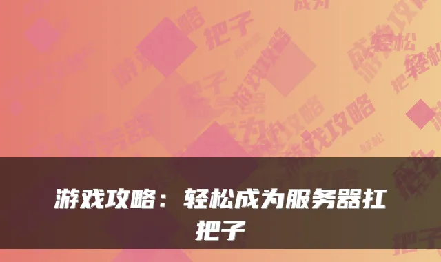 游戏攻略：轻松成为服务器扛把子