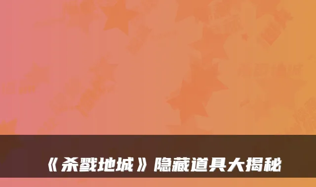 《杀戮地城》隐藏道具大揭秘
