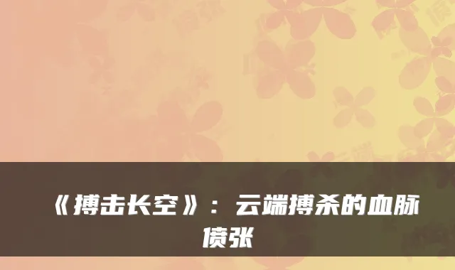 《搏击长空》：云端搏杀的血脉偾张